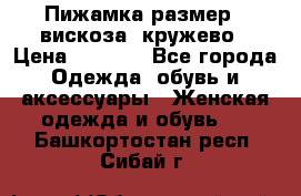 Пижамка размер L вискоза, кружево › Цена ­ 1 700 - Все города Одежда, обувь и аксессуары » Женская одежда и обувь   . Башкортостан респ.,Сибай г.